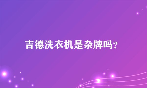 吉德洗衣机是杂牌吗？