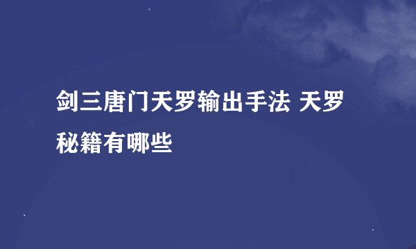 剑三唐门天罗输出手法 天罗秘籍有哪些