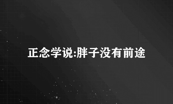 正念学说:胖子没有前途