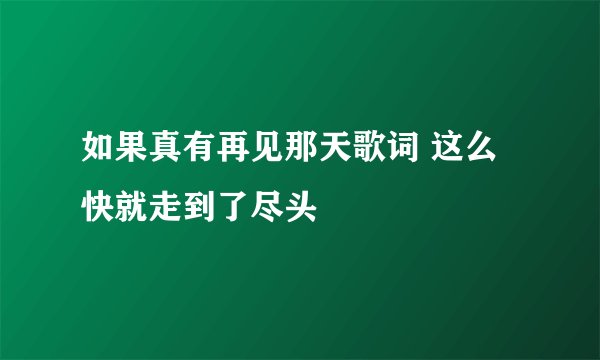 如果真有再见那天歌词 这么快就走到了尽头