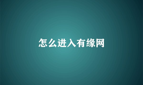 怎么进入有缘网