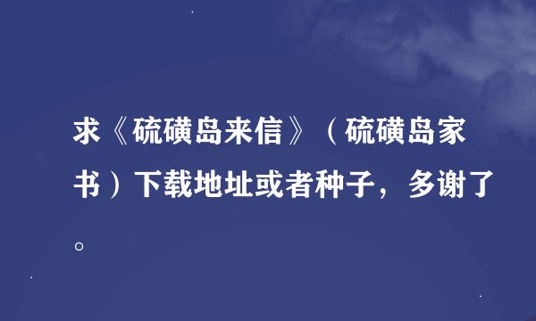 求《硫磺岛来信》(硫磺岛家书)下载地址或者种子,多谢了。