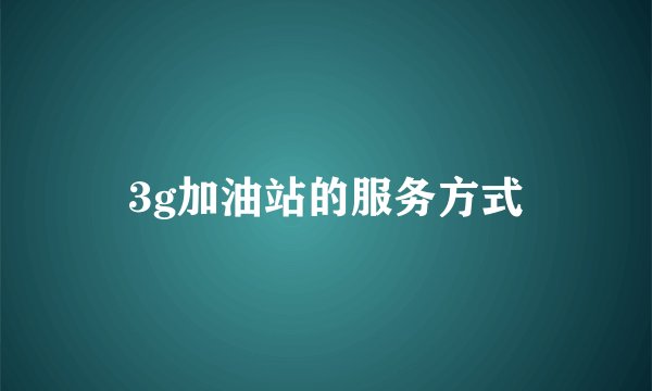 3g加油站的服务方式