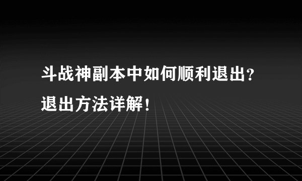 斗战神副本中如何顺利退出？退出方法详解！