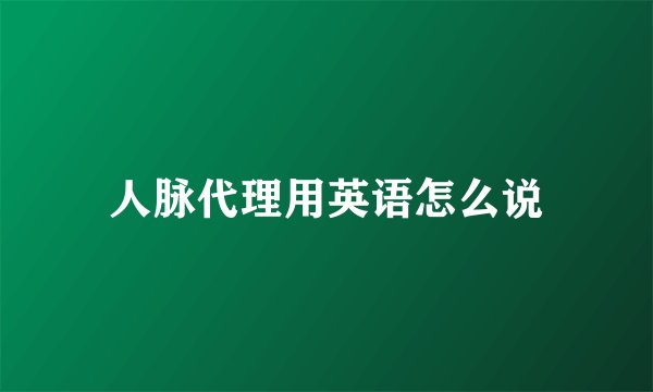 人脉代理用英语怎么说