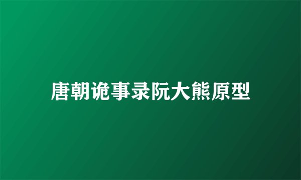 唐朝诡事录阮大熊原型
