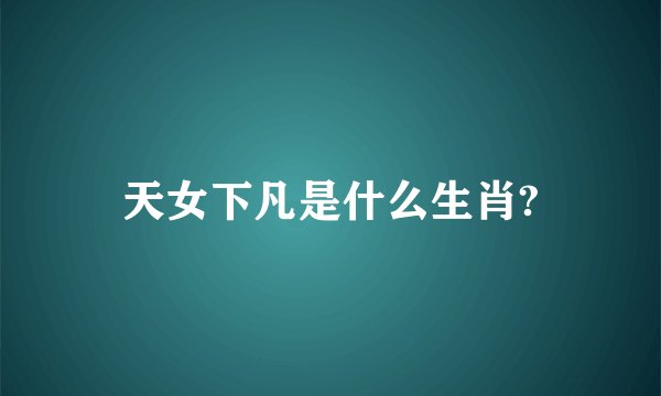 天女下凡是什么生肖?