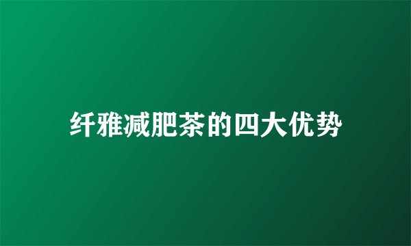 纤雅减肥茶的四大优势
