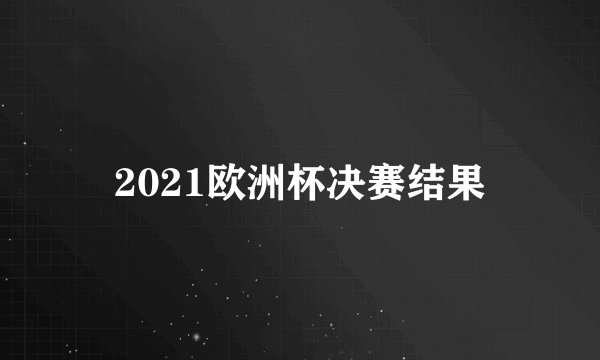2021欧洲杯决赛结果