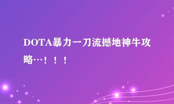 DOTA暴力一刀流撼地神牛攻略…！！！