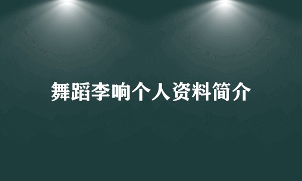 舞蹈李响个人资料简介