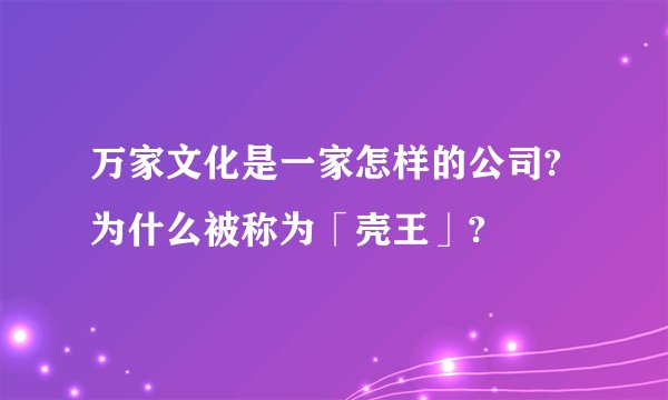 万家文化是一家怎样的公司?为什么被称为「壳王」?
