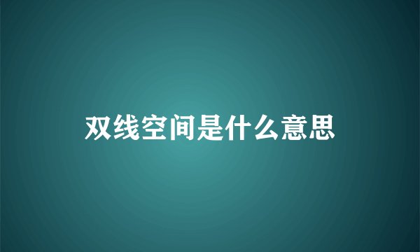 双线空间是什么意思