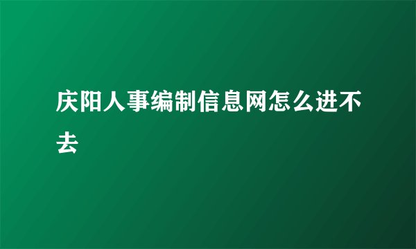 庆阳人事编制信息网怎么进不去