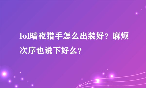 lol暗夜猎手怎么出装好？麻烦次序也说下好么？