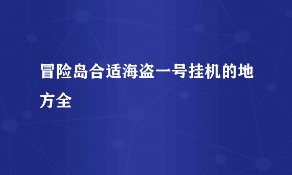 冒险岛合适海盗一号挂机的地方全