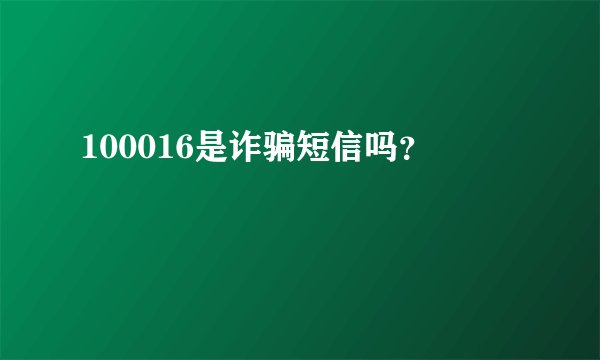 100016是诈骗短信吗？