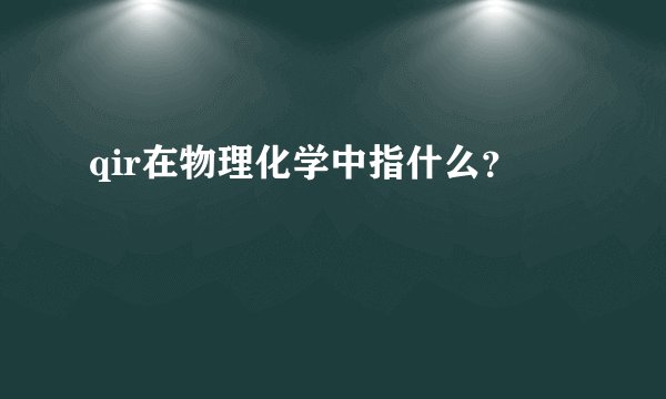 qir在物理化学中指什么？