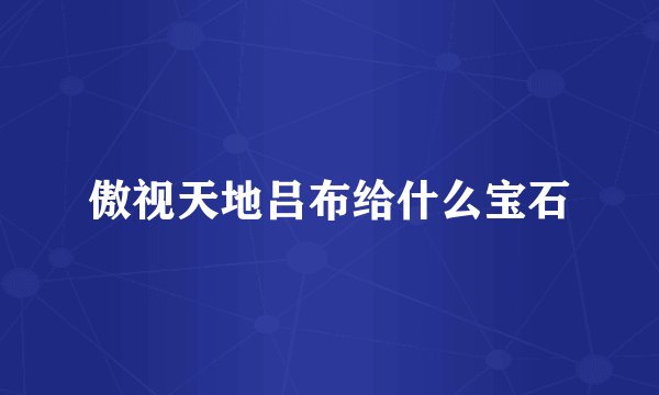 傲视天地吕布给什么宝石