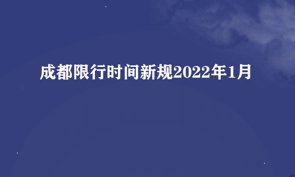 成都限行时间新规2022年1月