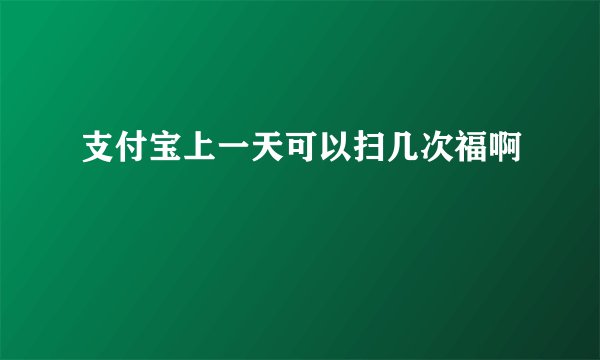 支付宝上一天可以扫几次福啊