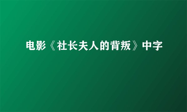 电影《社长夫人的背叛》中字