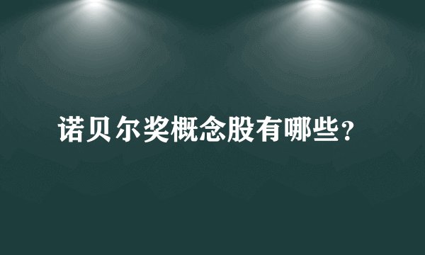诺贝尔奖概念股有哪些?
