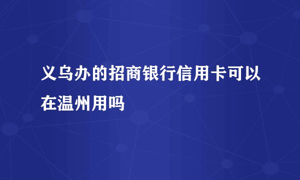义乌办的招商银行信用卡可以在温州用吗