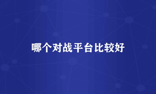 哪个对战平台比较好