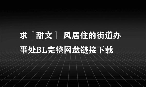 求［甜文］ 风居住的街道办事处BL完整网盘链接下载