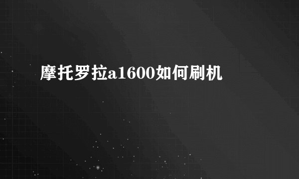 摩托罗拉a1600如何刷机