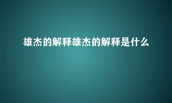雄杰的解释雄杰的解释是什么