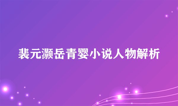 裴元灏岳青婴小说人物解析