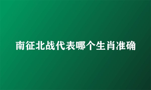 南征北战代表哪个生肖准确