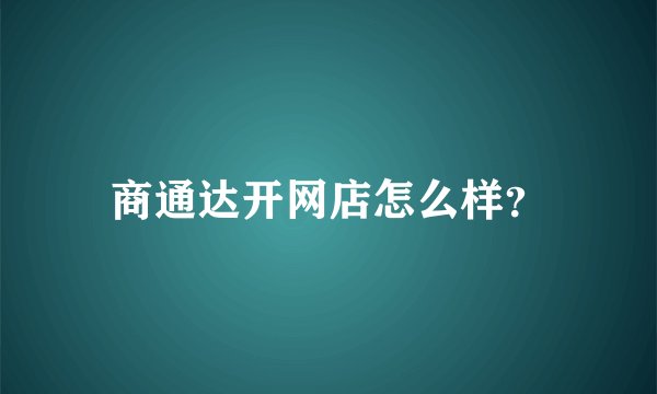 商通达开网店怎么样？