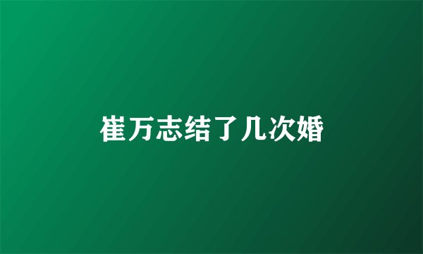 崔万志结了几次婚