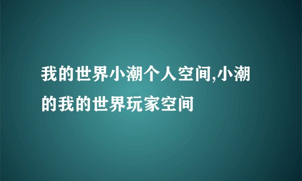 我的世界小潮个人空间,小潮的我的世界玩家空间