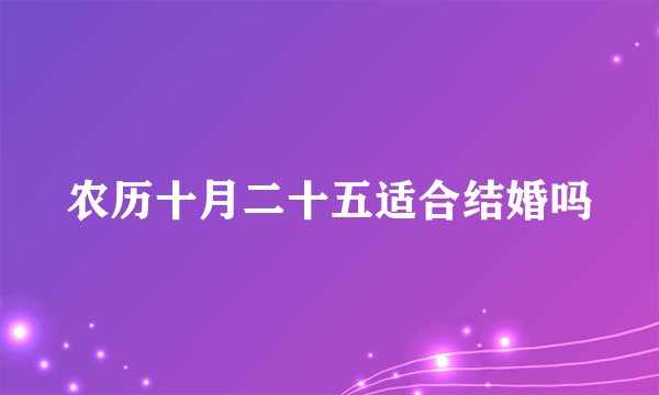 农历十月二十五适合结婚吗