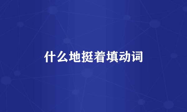 什么地挺着填动词