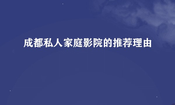 成都私人家庭影院的推荐理由