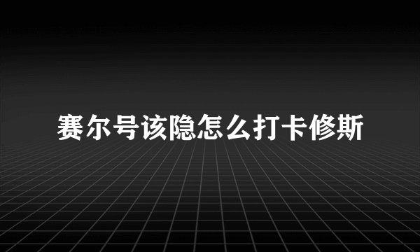赛尔号该隐怎么打卡修斯