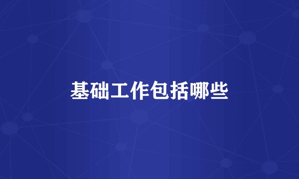 基础工作包括哪些