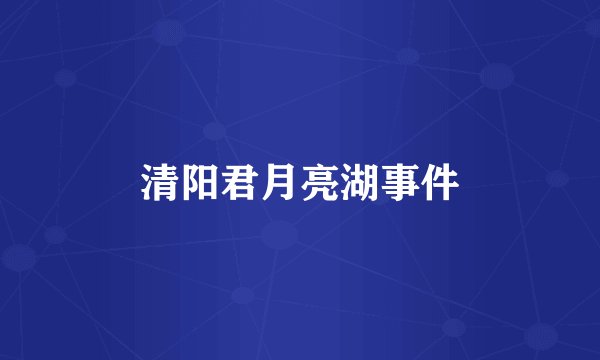 清阳君月亮湖事件