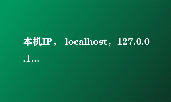 本机IP, localhost,127.0.0.1的区别?