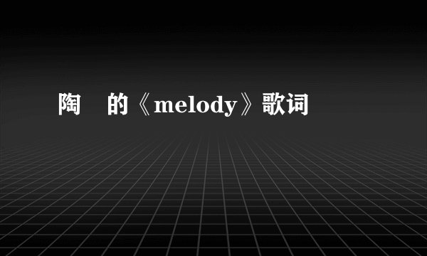 陶喆的《melody》歌词