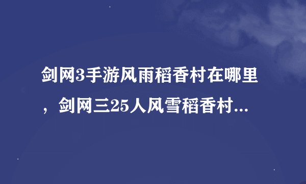 剑网3手游风雨稻香村在哪里,剑网三25人风雪稻香村入口在哪