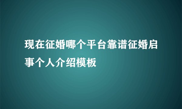 现在征婚哪个平台靠谱征婚启事个人介绍模板