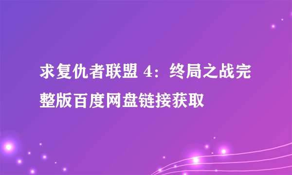 求复仇者联盟 4：终局之战完整版百度网盘链接获取