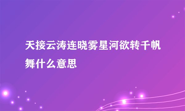 天接云涛连晓雾星河欲转千帆舞什么意思