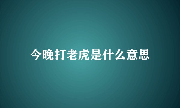 今晚打老虎是什么意思